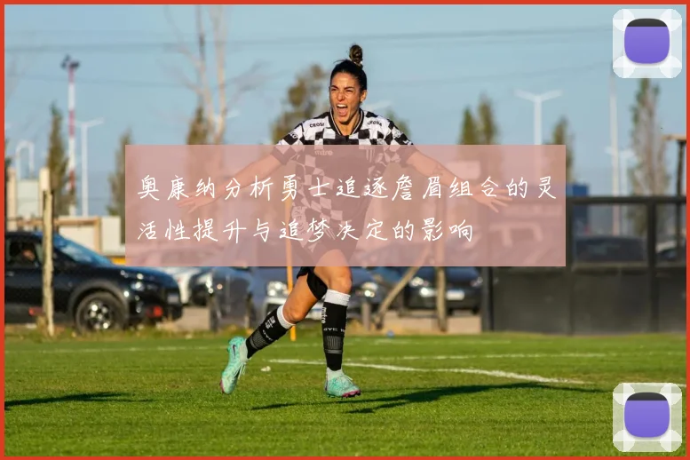 奥康纳分析勇士追逐詹眉组合的灵活性提升与追梦决定的影响