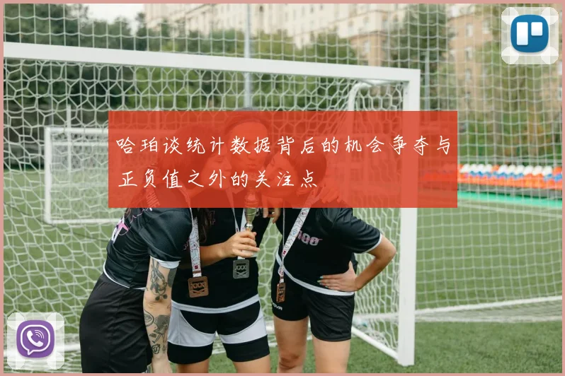 哈珀谈统计数据背后的机会争夺与正负值之外的关注点